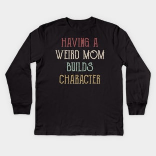 Womens Having A Weird Mom Builds Character - Moms Gifts Kids Long Sleeve T-Shirt